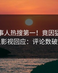 今晚当事人热搜第一！竟因猛料，人人影视回应：评论数破万