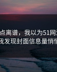 真的有点离谱，我以为51网没变化，直到我发现封面信息量悄悄变了