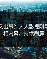 神秘人又出事？人人影视刚刚曝出真相内幕，持续刷屏