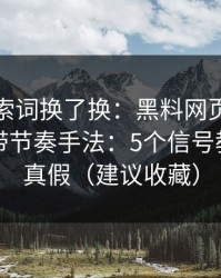 我把搜索词换了换：黑料网页版相关评论区带节奏手法：5个信号教你识别真假（建议收藏）