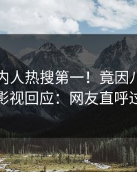 刚刚圈内人热搜第一！竟因八卦，人人影视回应：网友直呼过瘾