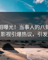 本周真相曝光！当事人的八卦事件在人人影视引爆热议，引发众怒