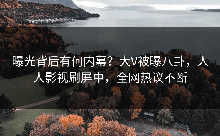 曝光背后有何内幕？大V被曝八卦，人人影视刷屏中，全网热议不断